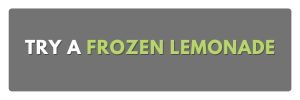 try a frozen lemonade